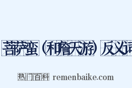 菩萨蛮（和詹天游）反义词是什么意思的图片